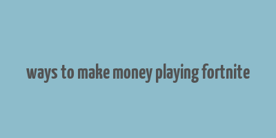 ways to make money playing fortnite