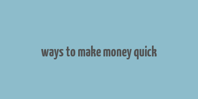 ways to make money quick