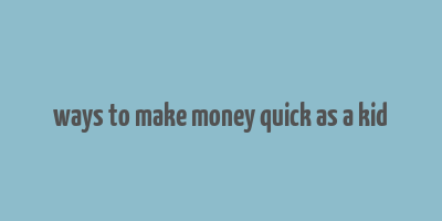 ways to make money quick as a kid