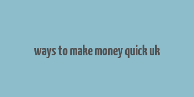 ways to make money quick uk