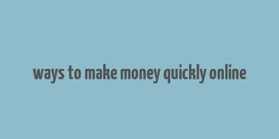 ways to make money quickly online