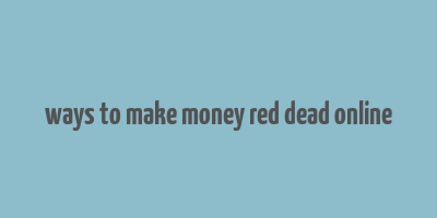 ways to make money red dead online