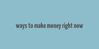 ways to make money right now