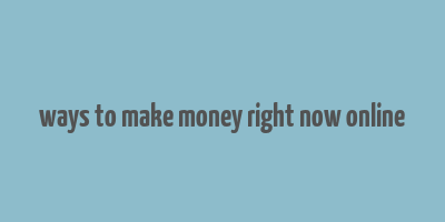 ways to make money right now online