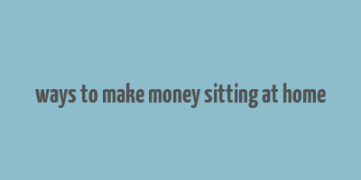 ways to make money sitting at home