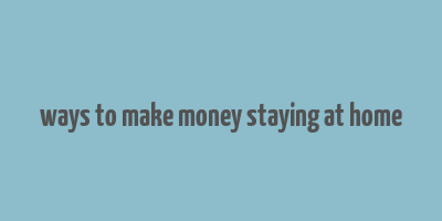 ways to make money staying at home