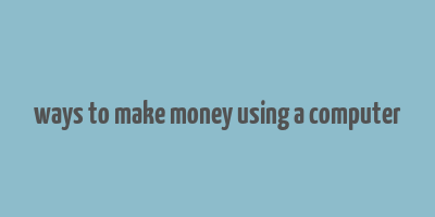 ways to make money using a computer