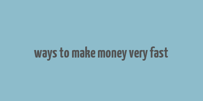 ways to make money very fast