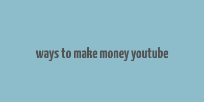 ways to make money youtube