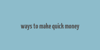 ways to make quick money