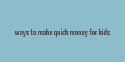 ways to make quick money for kids