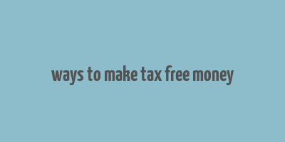 ways to make tax free money