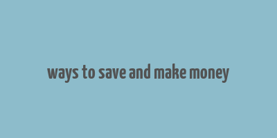 ways to save and make money