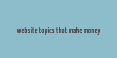 website topics that make money