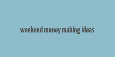 weekend money making ideas