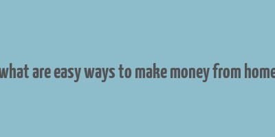 what are easy ways to make money from home