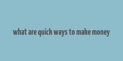 what are quick ways to make money