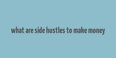 what are side hustles to make money