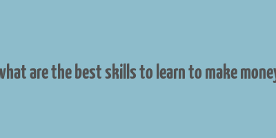 what are the best skills to learn to make money