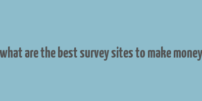 what are the best survey sites to make money