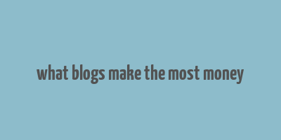 what blogs make the most money