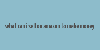 what can i sell on amazon to make money