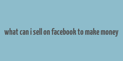 what can i sell on facebook to make money