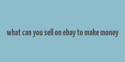 what can you sell on ebay to make money