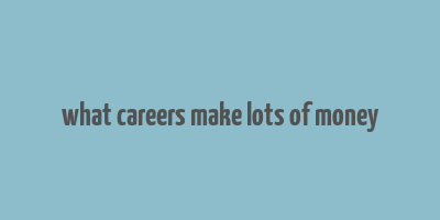 what careers make lots of money