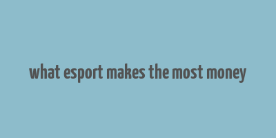 what esport makes the most money