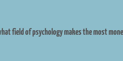 what field of psychology makes the most money