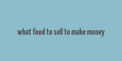 what food to sell to make money