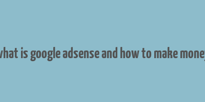 what is google adsense and how to make money