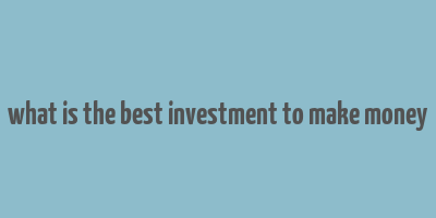 what is the best investment to make money