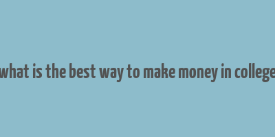 what is the best way to make money in college