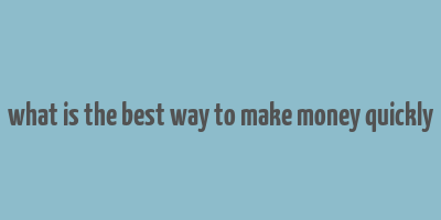 what is the best way to make money quickly