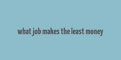 what job makes the least money