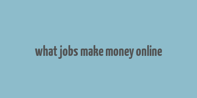 what jobs make money online