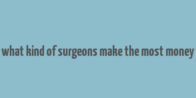 what kind of surgeons make the most money