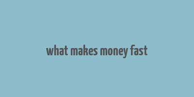 what makes money fast