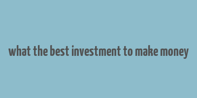 what the best investment to make money