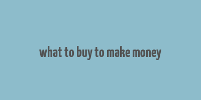 what to buy to make money