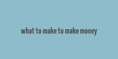 what to make to make money