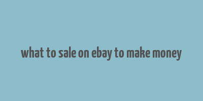 what to sale on ebay to make money