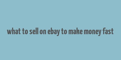 what to sell on ebay to make money fast