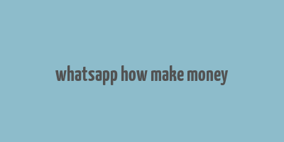 whatsapp how make money