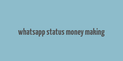 whatsapp status money making