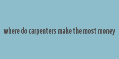 where do carpenters make the most money