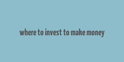 where to invest to make money