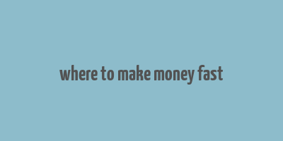 where to make money fast